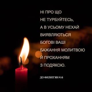 До Филип’ян 4:6-7 - Ні про що не турбуйтеся. За будь-яких обставин, через молитву прохайте Господа про що потребуєте, та завжди дякуйте Йому за все, що маєте. І мир, який йде від Бога, що вище людського розуміння, буде стерегти серця ваші та думки в Христі Ісусі.