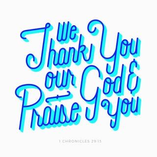 1 Chronicles 29:13 - Our God, we give you thanks.
We praise your glorious name.