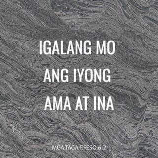 Mga Taga-Efeso 6:1-3 - Mga anak, sundin ninyo ang inyong mga magulang sa Panginoon, sapagkat ito ang nararapat. “Igalang mo ang iyong ama at ina.” Ito ang unang utos na may kalakip na pangakong “Ikaw ay giginhawa at hahaba ang iyong buhay sa lupa.”