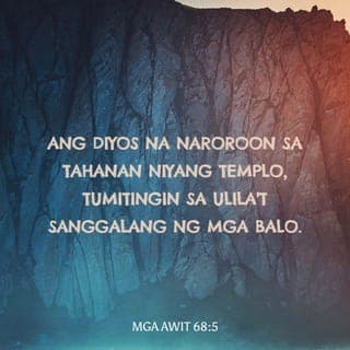 Salmo 68:5-6 - Ang Diyos na nasa kanyang banal na tahanan
ang siyang nangangalaga sa mga ulila
at tagapagtanggol ng mga biyuda.
Ang mga nag-iisa sa buhay
ay ihinahanap niya ng pamilyang kabibilangan.
Ang mga bihag
ay kanyang binibigyan ng kalayaan
upang silaʼy magkaroon ng kagalakan.
Ngunit ang mga taong ang uloʼy may katigasan,
sa mainit at tigang na lupa maninirahan.