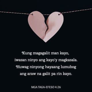 EFESO 4:25-32 - Kaya nga, pagkatakuwil ng kasinungalingan, ay magsasalita ang bawa't isa sa inyo ng katotohanan sa kaniyang kapuwa: sapagka't tayo'y mga sangkap na isa't isa sa atin.
Kayo'y mangagalit at huwag kayong mangakasala: huwag lumubog ang araw sa inyong galit:
Ni bigyan daan man ang diablo.
Ang nagnanakaw ay huwag nang magnakaw pa: bagkus magpagal, na igawa ang kaniyang mga kamay ng mabuting bagay, upang siya'y may maibigay sa nangangailangan.
Anomang salitang mahalay ay huwag lumabas sa inyong bibig, kundi ang mabuting ikatitibay ayon sa pangangailangan, upang makinabang ng biyaya ang mga nagsisipakinig.
At huwag ninyong pighatiin ang Espiritu Santo ng Dios, na sa kaniya kayo'y tinatakan hanggang sa kaarawan ng pagkatubos.
Ang lahat ng kapaitan, at kagalitan, at pagkakaalit, at kadaldalan, at panglilibak, ay mangaalis nawa sa inyo, pati ng lahat ng masasamang akala:
At magmagandang-loob kayo sa isa't isa, mga mahabagin, na mangagpatawaran kayo sa isa't isa, gaya naman ng pagpapatawad sa inyo ng Dios kay Cristo.
