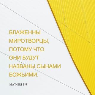 От Матфея святое благовествование 5:9-12 - Блаженны миротворцы, ибо они будут наречены сынами Божиими.
Блаженны изгнанные за правду, ибо их есть Царство Небесное.
Блаженны вы, когда будут поносить вас и гнать и всячески неправедно злословить за Меня. Радуйтесь и веселитесь, ибо велика ваша награда на небесах: так гнали и пророков, бывших прежде вас.
