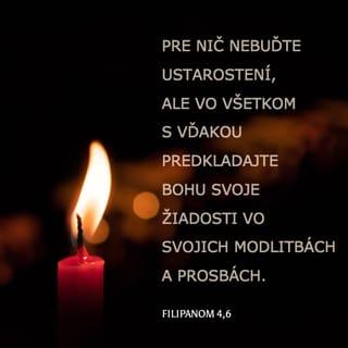 Filipanom 4:6-7 - O nič nebuďte ustarostení. Ale vo všetkom modlitbou, prosbou a so vzdávaním vďaky prednášajte svoje žiadosti Bohu. A Boží pokoj, ktorý prevyšuje každú chápavosť, uchráni vaše srdcia a vaše mysle v Kristovi Ježišovi.