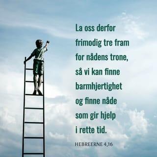 Hebreerne 4:16 - La oss derfor med frimodighet tre fram for nådens trone, for at vi kan få miskunn, og finne nåde til hjelp i rette tid.