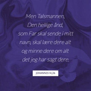 Johannes’ evangelium 14:25-26 - Alt dette har Jeg forkynt for dere mens Jeg ennå var fysisk til stede hos dere. Men Den Hellige Ånd vil også tale til dere. I Mitt navn vil Han bli sendt til dere fra Gud, Min Far. Han skal undervise dere om alt det dere trenger å forstå, og Han vil også minne dere om alt det Jeg har sagt dere.