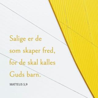 Matteus’ evangelium 5:9-12 - Salige er de som skaper fred, for de skal kalles Guds barn.
Salige er de som blir forfulgt for rettferdighetens skyld, for Himlenes rike er deres.
Salige er dere når de håner og forfølger dere og for Min skyld lyver og sier all slags ondt om dere.
Fryd dere og juble i glede, for stor er deres lønn i Himmelen. For slik forfulgte de profetene som var før dere.