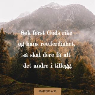 Matteus’ evangelium 6:31-34 - Alle disse tingene er til bekymring for dem som lever uten Gud, men dere vet jo at dere har en Far i Himmelen som bryr seg om dere og vet at dere trenger alt dette. Derfor må dere slutte å si: ‘Hva skal vi spise?’ eller: ‘Hva skal vi drikke?’ eller: ‘Hva skal vi ha på oss?’
Sett Meg først i livet ditt, og søk Guds rike framfor alt annet, så vil Jeg gi dere alt det andre dere trenger.
Så vær ikke bekymret for framtiden eller for morgendagen. Ta hver dag som den kommer, for morgendagen kommer fort nok! Hver dag har nok med sine egne utfordringer.