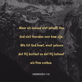 De Brief van den Apostel Paulus aan de Hebreën 11:6 - Maar zonder geloof is het onmogelijk Gode te behagen. Want die tot God komt, moet geloven, dat Hij is, en een Beloner is dergenen, die Hem zoeken.