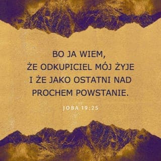 Joba 19:25-27 - Bo ja wiem, że Odkupiciel mój żyje
i że jako ostatni nad prochem powstanie.
Gdy na mej skórze już
dopełni się
zniszczenie,
wolny od ciała będę oglądał Boga.
Zobaczę Go sam, osobiście,
moje oczy, niczyje inne —
moje jestestwo już tęskni
za tą chwilą!