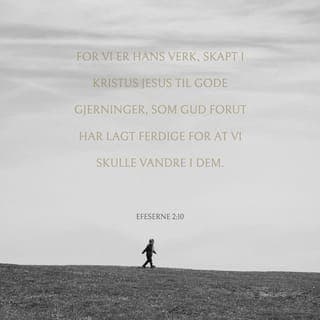 Efeserbrevet 2:8-10 - Slik er frelsen en gave fra Gud – gitt av bare nåde. Frelsen kommer ikke som et resultat av våre handlinger, men fordi vi tror at Gud gir oss den av bare nåde. Derfor kan ingen skryte av at de selv har gjort noe som helst for å bidra til sin frelse. Vi er skapt av Gud, og vi er Hans verk. Derfor er vi beredt til å gjøre gode gjerninger, som Gud på forhånd har bestemt for oss, slik at vi skulle vandre i dem.