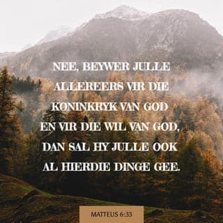 MATTEUS 6:32-33 - Dit is alles dinge waaroor die ongelowiges begaan is. Julle hemelse Vader weet tog dat julle dit alles nodig het. Nee, beywer julle allereers vir die koninkryk van God en vir die wil van God, dan sal Hy julle ook al hierdie dinge gee.