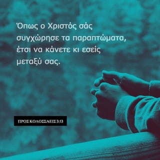 ΠΡΟΣ ΚΟΛΟΣΣΑΕΙΣ 3:13 - Να ανέχεστε με υπομονή ο ένας τον άλλο, και να συγχωρείτε ο ένας τον άλλο, κάθε φορά που δημιουργούνται παράπονα ανάμεσά σας. Όπως ο Χριστός σάς συγχώρησε τα παραπτώματα, έτσι να κάνετε κι εσείς μεταξύ σας.