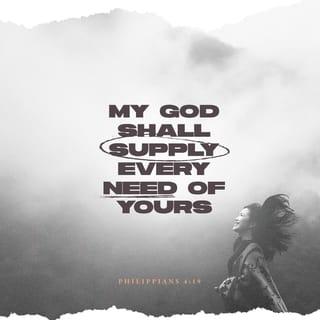 Philippians 4:19 - And this same God who takes care of me will supply all your needs from his glorious riches, which have been given to us in Christ Jesus.