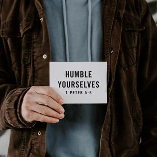 1 Peter 5:6 - So be humble under God’s powerful hand. Then he will lift you up when the right time comes.
