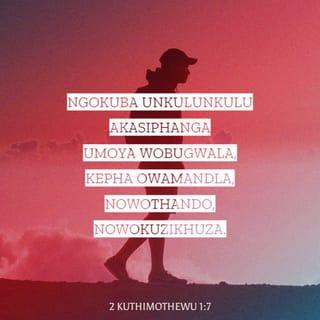 2 kuThimothewu 1:7 - Ngokuba uNkulunkulu akasiphanga umoya wobugwala, kepha owamandla, nowothando, nowokuzikhuza.