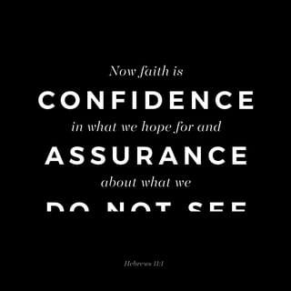 Hebrews 11:1 - Now faith is the reality of what is hoped for, the proof of what is not seen.