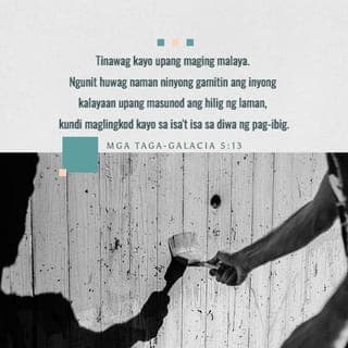 Mga Taga-Galacia 5:13-14 - Mga kapatid, tinawag kayo upang maging malaya. Ngunit huwag ninyong gamitin ang kalayaan nʼyo para pagbigyan ang mga pagnanasa ng laman. Sa halip, magmahalan kayoʼt magtulungan. Sapagkat ang buod ng buong Kautusan ay nasa isang utos: “Mahalin mo ang iyong kapwa gaya ng iyong sarili.”