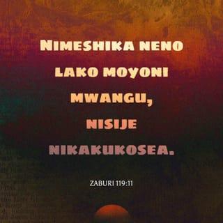 Zaburi 119:11 - Moyoni mwangu nimeliweka neno lako,
Nisije nikakutenda dhambi.