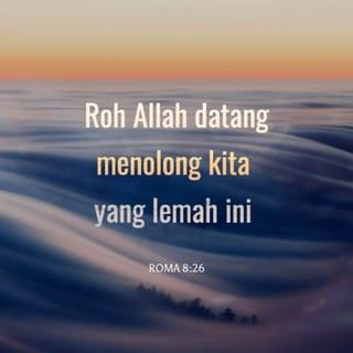 ROMA 8:26-34 - Begitu juga Roh Allah datang menolong kita yang lemah ini. Kita tidak tahu bagaimana kita patut berdoa; Roh itu sendiri bermohon kepada Allah dengan erangan yang tidak dapat diutarakan dengan kata-kata. Allah yang mengetahui isi hati manusia, mengerti apa yang dimaksudkan oleh Roh itu, kerana Roh itu bermohon kepada Allah bagi umat-Nya, sesuai dengan kehendak Allah.
Kita tahu bahawa Allah mengendalikan segala hal sehingga menghasilkan yang baik bagi orang yang mengasihi Dia dan yang sudah dipanggil-Nya sesuai dengan rancangan-Nya. Mereka yang sudah dipilih oleh Allah, juga telah ditetapkan-Nya dari dahulu supaya menjadi seperti Anak-Nya, Yesus Kristus. Dengan demikian Anak itu menjadi yang pertama antara banyak saudara. Begitulah Allah memanggil mereka yang telah ditetapkan-Nya dari dahulu; Allah membolehkan mereka yang dipanggil-Nya itu berbaik semula dengan Dia, dan Allah memberikan sebahagian daripada kemuliaan-Nya kepada mereka yang dibolehkan-Nya berbaik semula dengan Dia.
Oleh itu, apakah yang boleh kita katakan sekarang tentang semua itu? Jika Allah berpihak kepada kita, siapakah dapat melawan kita? Allah tidak menghalang Anak-Nya mengalami penderitaan, tetapi mempersembahkan Anak-Nya sebagai korban untuk kita semua. Jika Allah mengurniai kita Anak-Nya sendiri, tidakkah Dia akan memberikan segala sesuatu yang lain? Siapakah berani menuduh kita, umat yang sudah dipilih oleh Allah? Tiada seorang pun, kerana Allah sendiri menyatakan kita tidak bersalah. Siapakah dapat menyalahkan kita? Tiada seorang pun, kerana Kristus Yesus membela kita! Dialah yang sudah mati, bahkan sudah dibangkitkan daripada kematian dan berada di sebelah kanan Allah.