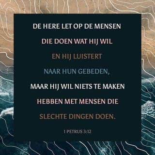 De Eerste Algemene Brief van den Apostel Petrus 3:12 - Want de ogen des Heeren zijn over de rechtvaardigen, en Zijn oren tot hun gebed; maar het aangezicht des Heeren is tegen degenen, die kwaad doen.