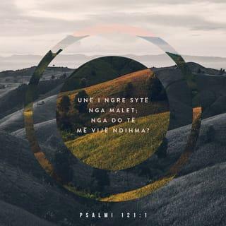 Psalmet 121:1 - Unë i ngre sytë nga malet; nga do të më vijë ndihma?