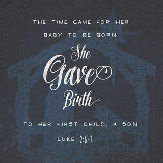 Luke 2:6 - So it was, that while they were there, the days were completed for her to be delivered.