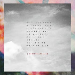 2 Corinthiens 4:18 - Ainsi, nous ne regardons pas les choses que nous pouvons voir dans ce monde. Mais, nous regardons les choses que les gens ne peuvent pas voir. Les choses que nous pouvons voir sont là seulement pour peu de temps. Mais les choses que nous ne pouvons pas voir continueront pour toujours.