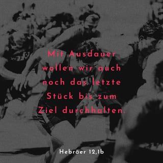 Hebräer 12:1-2 - Da wir nun so viele Zeugen des Glaubens um uns haben, lasst uns alles ablegen, was uns in dem Wettkampf behindert, den wir begonnen haben – auch die Sünde, die uns immer wieder fesseln will. Mit Ausdauer wollen wir auch noch das letzte Stück bis zum Ziel durchhalten. Dabei wollen wir nicht nach links oder rechts schauen, sondern allein auf Jesus. Er hat uns den Glauben geschenkt und wird ihn bewahren, bis wir am Ziel sind. Weil große Freude auf ihn wartete, erduldete Jesus den Tod am Kreuz und trug die Schande, die damit verbunden war. Jetzt hat er als Sieger den Ehrenplatz an der rechten Seite Gottes eingenommen.