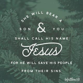 Matthew 1:21 - She will give birth to a son, and you are to give him the name Jesus, because he will save his people from their sins.”