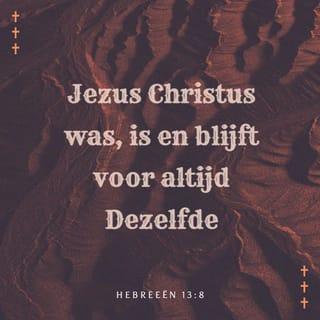 Hebreeën 13:8 - Jezus Christus is gisteren en heden Dezelfde en tot in eeuwigheid.