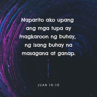 Juan 10:10 - Dumarating ang magnanakaw para lang magnakaw, pumatay at mangwasak. Ngunit dumating ako upang magkaroon ang mga tao ng buhay na ganap.