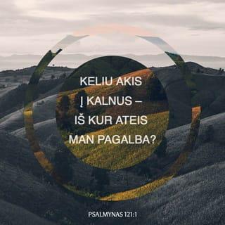 Psalmynas 121:1 - Keliu akis į kalnus – iš kur ateis man pagalba?