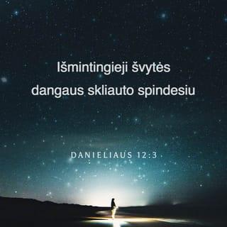 Danieliaus 12:3 - Išmintingieji švytės dangaus skliauto spindesiu, o vedusieji daugelį į teisumą bus tarsi žvaigždės per amžių amžius.
