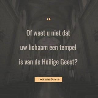 De Eerste Brief van den Apostel Paulus aan die van Korinthe 6:19 - Of weet gij niet, dat ulieder lichaam een tempel is van den Heiligen Geest, Die in u is, Dien gij van God hebt, en dat gij uws zelfs niet zijt?