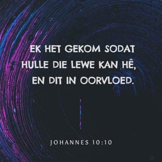 JOHANNES 10:10 - 'n Dief kom net steel en slag en uitroei; Ek het gekom sodat hulle die lewe kan hê, en dit in oorvloed.