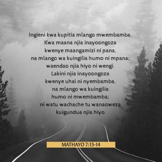 Mt 7:13-20 - Ingieni kwa kupitia mlango ulio mwembamba; maana mlango ni mpana, na njia ni pana iendayo upotevuni, nao ni wengi waingiao kwa mlango huo. Bali mlango ni mwembamba, na njia imesonga iendayo uzimani, nao waionao ni wachache.
Jihadharini na manabii wa uongo, watu wanaowajia wamevaa mavazi ya kondoo, walakini kwa ndani ni mbwa-mwitu wakali. Mtawatambua kwa matunda yao. Je! Watu huchuma zabibu katika miiba, au tini katika mibaruti? Vivyo hivyo kila mti mwema huzaa matunda mazuri; na mti mwovu huzaa matunda mabaya. Mti mwema hauwezi kuzaa matunda mabaya, wala mti mwovu kuzaa matunda mazuri. Kila mti usiozaa tunda zuri hukatwa ukatupwa motoni. Ndiposa kwa matunda yao mtawatambua.