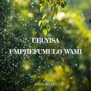 AmaHubo 23:3 - Ubuyisa umphefumulo wami;
uyangihola ezindleleni zokulunga ngenxa yegama lakhe.
