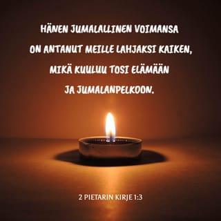 Toinen Pietarin kirje 1:3-4 - Hänen jumalallinen voimansa on antanut meille lahjaksi kaiken, mikä kuuluu tosi elämään ja jumalanpelkoon. Olemmehan päässeet tuntemaan hänet, joka on kutsunut meidät kirkkaudellaan ja voimallaan. Näin hän on meille lahjoittanut suuret ja kalliit lupaukset, jotta te niiden avulla pääsisitte pakoon turmelusta, joka maailmassa himojen tähden vallitsee, ja tulisitte osallisiksi jumalallisesta luonnosta.