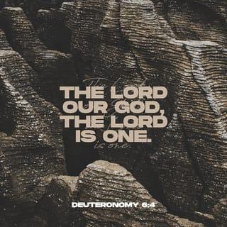 Deuteronomy 6:4 - Hear, O Israel: The LORD our God is one LORD