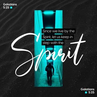 Galatians 5:25 - If we live in the Spirit, let us also walk in the Spirit.
