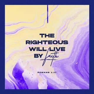 Romans 1:17 - For in it the righteousness of God is revealed from faith to faith; as it is written, “The just shall live by faith.”