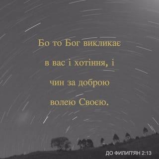 До филип'ян 2:12-17 - Отож, мої любі, як ви завжди слухняні були не тільки в моїй присутності, але значно більше тепер, у моїй відсутності, зо страхом і тремтінням виконуйте своє спасіння.
Бо то Бог викликає в вас і хотіння, і чин за доброю волею Своєю. Робіть усе без нарікання та сумніву,
щоб були ви бездоганні та щирі, невинні діти Божі серед лукавого та розпусного роду, що в ньому ви сяєте, як світла в світі, додержуючи слово життя на похвалу мені в день Христа, що я біг не надармо, що я працював не надармо. Та хоч і стаю я жертвою при жертві і при службі вашої віри, я радію та тішуся разом із вами всіма.