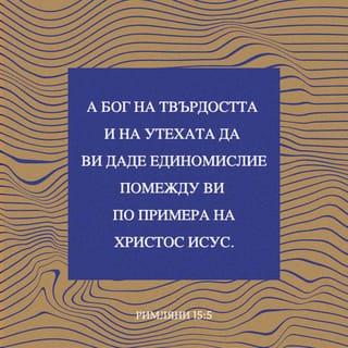 Послание на св. ап. Павла до Римляни 15:5-6 - А Бог на търпението и утехата дано ви даде да бъдете в единомислие помежду си според учението на Христа Иисуса,
та единодушно и с едни уста да славите Бога и Отца на Господа нашего Иисуса Христа.