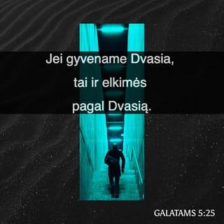 Galatams 5:25 - Jei gyvename Dvasia, tai ir elkimės pagal Dvasią.