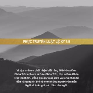 Phục Truyền Luật Lệ Ký 7:9 - Vậy, phải ý thức rằng Chúa Hằng Hữu là Đức Chúa Trời duy nhất, Đức Chúa Trời thành tín. Ngài tôn trọng giao ước, và thương xót cả nghìn thế hệ những người kính yêu Ngài, tôn trọng điều răn Ngài.