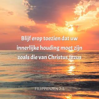 Filippenzen 2:5 - Blijf erop toezien dat uw innerlijke houding moet zijn zoals die van Christus Jezus
