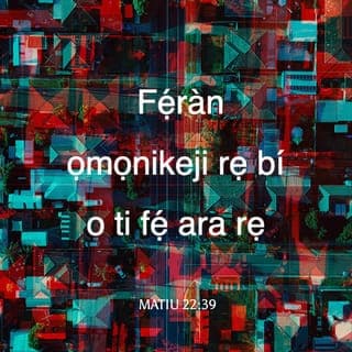 Mat 22:36-40 - Olukọni, ewo li aṣẹ nla ninu ofin?
Jesu si wi fun u pe, Ki iwọ ki o fi gbogbo àiya rẹ, ati gbogbo ọkàn rẹ, ati gbogbo inu rẹ, fẹ́ Ọlọrun Oluwa rẹ.
Eyi li ekini ati ofin nla.
Ekeji si dabi rẹ̀, Iwọ fẹ ọmọnikeji rẹ bi ara rẹ.
Ninu awọn ofin mejeji yi ni gbogbo ofin ati wolĩ rọ̀ mọ́.