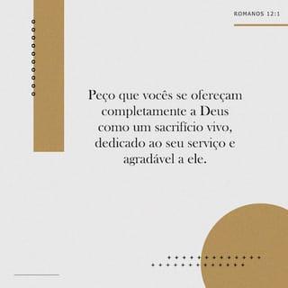Romanos 12:1-3 - Portanto, meus irmãos, por causa da grande misericórdia divina, peço que vocês se ofereçam completamente a Deus como um sacrifício vivo, dedicado ao seu serviço e agradável a ele. Esta é a verdadeira adoração que vocês devem oferecer a Deus. Não vivam como vivem as pessoas deste mundo, mas deixem que Deus os transforme por meio de uma completa mudança da mente de vocês. Assim vocês conhecerão a vontade de Deus, isto é, aquilo que é bom, perfeito e agradável a ele.
Por causa da bondade de Deus para comigo, me chamando para ser apóstolo, eu digo a todos vocês que não se achem melhores do que realmente são. Pelo contrário, pensem com humildade a respeito de vocês mesmos, e cada um julgue a si mesmo conforme a fé que Deus lhe deu.