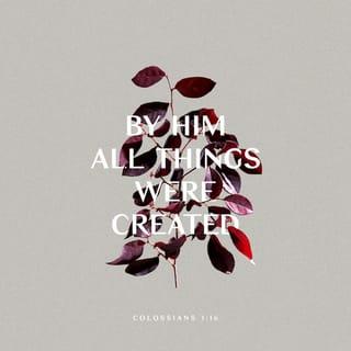 Colossians 1:16 - For by Him all things were created that are in heaven and that are on earth, visible and invisible, whether thrones or dominions or principalities or powers. All things were created through Him and for Him.