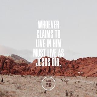1 John 2:6 - Whoever claims to live in him must live as Jesus did.